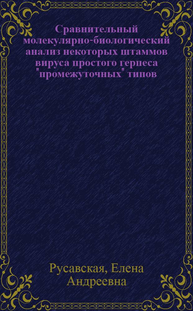 Сравнительный молекулярно-биологический анализ некоторых штаммов вируса простого герпеса "промежуточных" типов : Автореф. дис. на соиск. учен. степ. канд. мед. наук : (03.00.03)