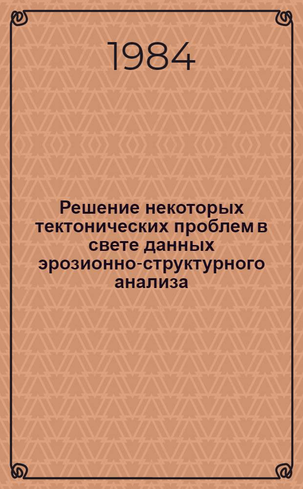 Решение некоторых тектонических проблем в свете данных эрозионно-структурного анализа : Автореф. дис. на соиск. учен. степ. д. г.-м. н