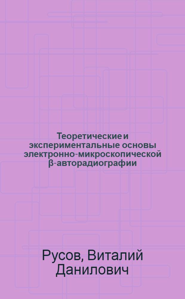 Теоретические и экспериментальные основы электронно-микроскопической &beta;-авторадиографии : Автореф. дис. на соиск. учен. степ. канд. физ.-мат. наук : (01.04.01)