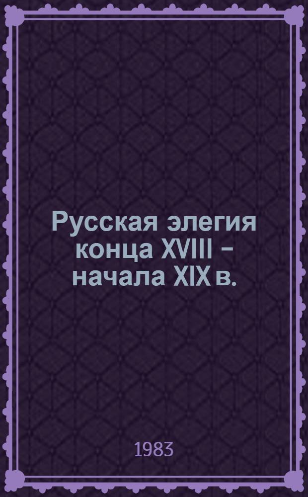 Русская элегия конца XVIII - начала XIX в. : Антология