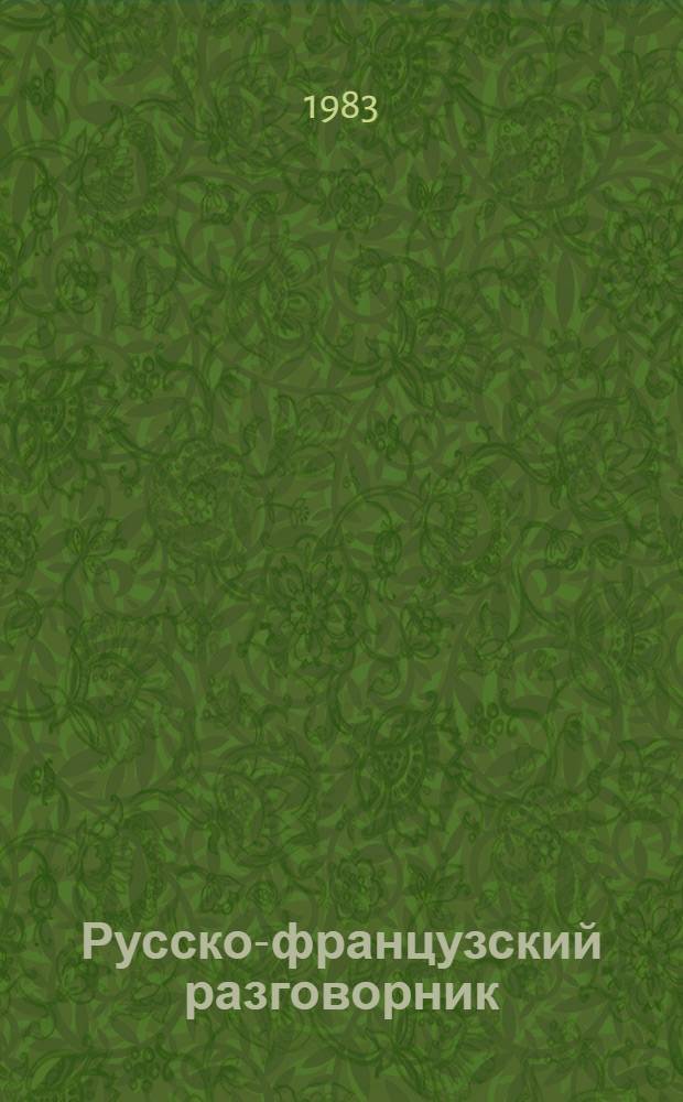 Русско-французский разговорник : По спец. "Станки металлорежущие", "Кузнеч.-прессовое оборудование", "Роботы"