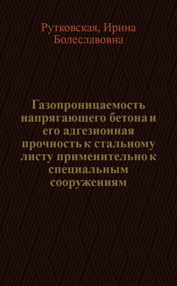 Газопроницаемость напрягающего бетона и его адгезионная прочность к стальному листу применительно к специальным сооружениям : Автореф. дис. на соиск. учен. степ. к. т. н