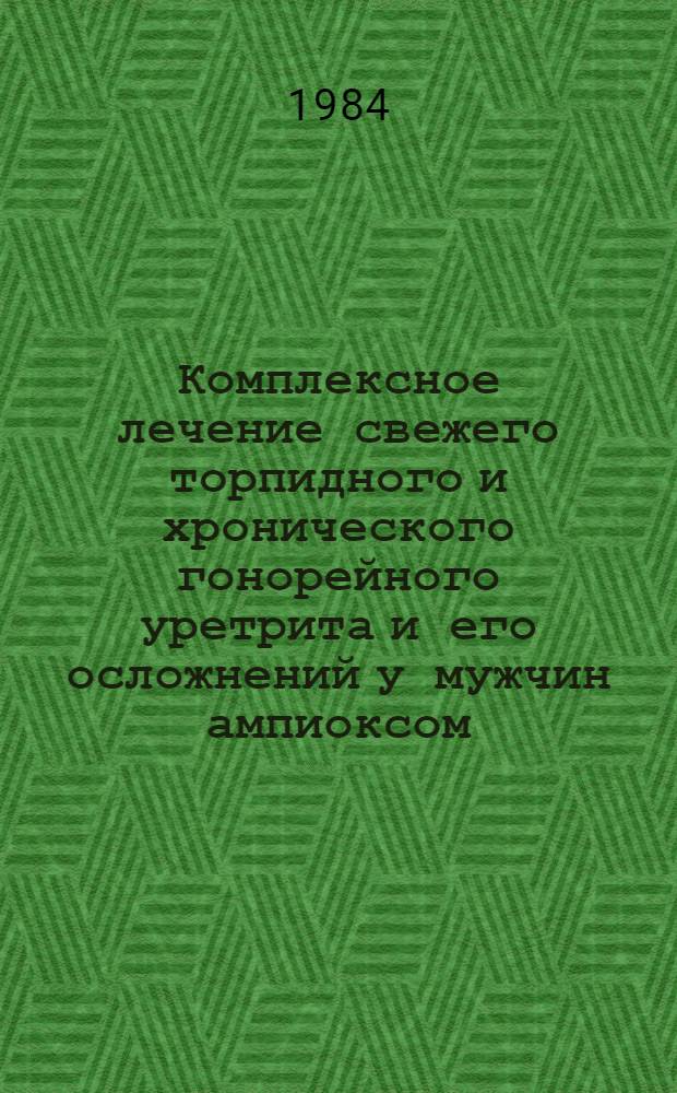 Комплексное лечение свежего торпидного и хронического гонорейного уретрита и его осложнений у мужчин ампиоксом, гоновакциной и метилурацилом : Автореф. дис. на соиск. учен. степ. канд. мед. наук : (14.00.11)