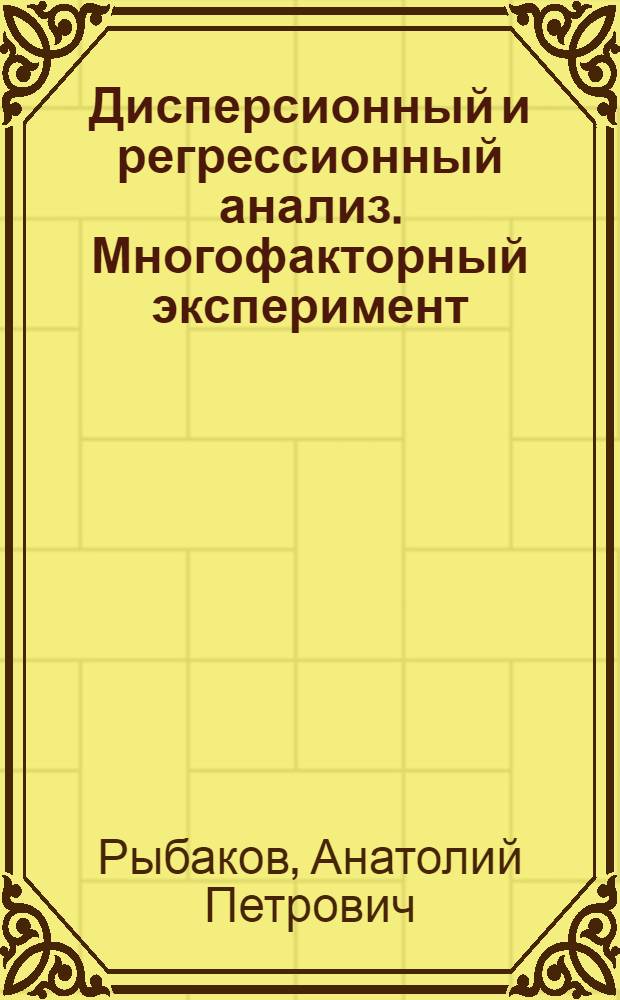 Дисперсионный и регрессионный анализ. Многофакторный эксперимент : Учеб. пособие