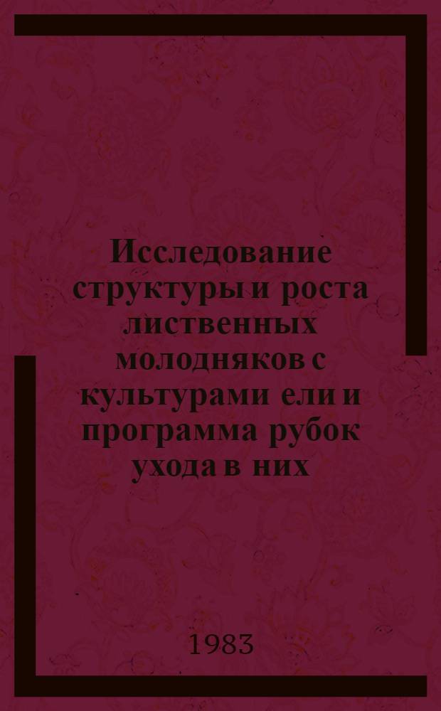 Исследование структуры и роста лиственных молодняков с культурами ели и программа рубок ухода в них : Автореф. дис. на соиск. учен. степ. канд. с.-х. наук : (06.03.03)
