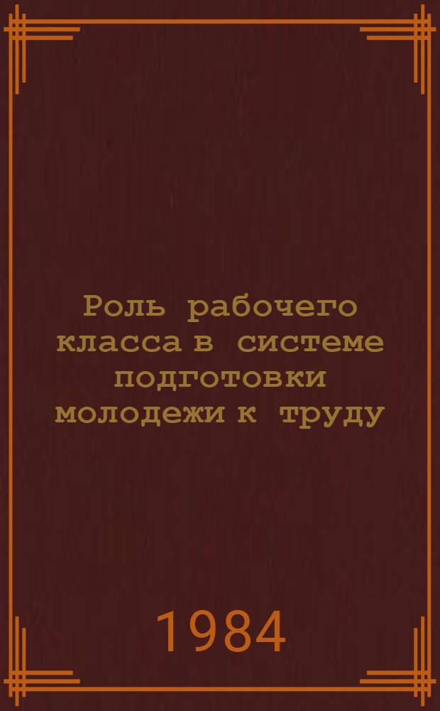 Роль рабочего класса в системе подготовки молодежи к труду : Метод. пособие