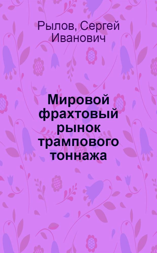 Мировой фрахтовый рынок трампового тоннажа : Тексты лекций