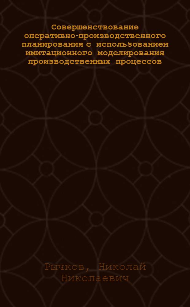 Совершенствование оперативно-производственного планирования с использованием имитационного моделирования производственных процессов : (На прим. приборостроит. предприятий) : Автореф. дис. на соиск. учен. степ. канд. экон. наук : (08.00.05)