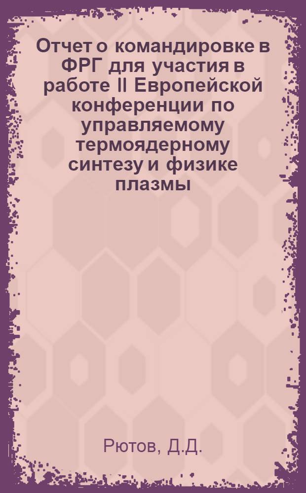 Отчет о командировке в ФРГ [для участия в работе II Европейской конференции по управляемому термоядерному синтезу и физике плазмы]