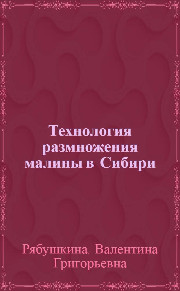 Технология размножения малины в Сибири : Автореф. дис. на соиск. учен. степ. канд. с.-х. наук : (06.01.07)