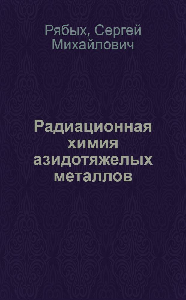 Радиационная химия азидотяжелых металлов : Автореф. дис. на соиск. учен. степ. д. х. н
