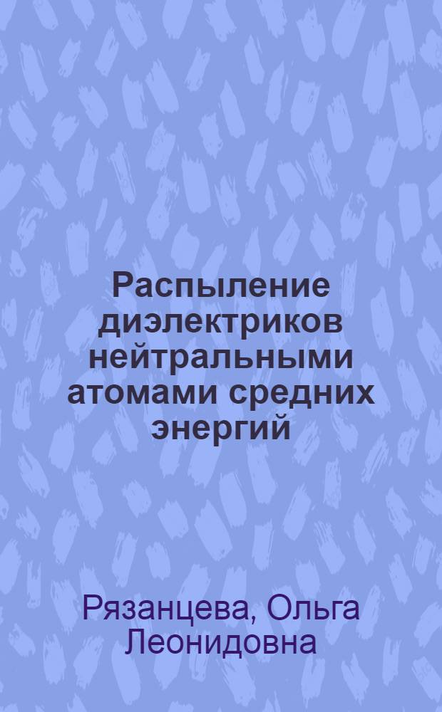 Распыление диэлектриков нейтральными атомами средних энергий : Автореф. дис. на соиск. учен. степ. к. ф.-м. н