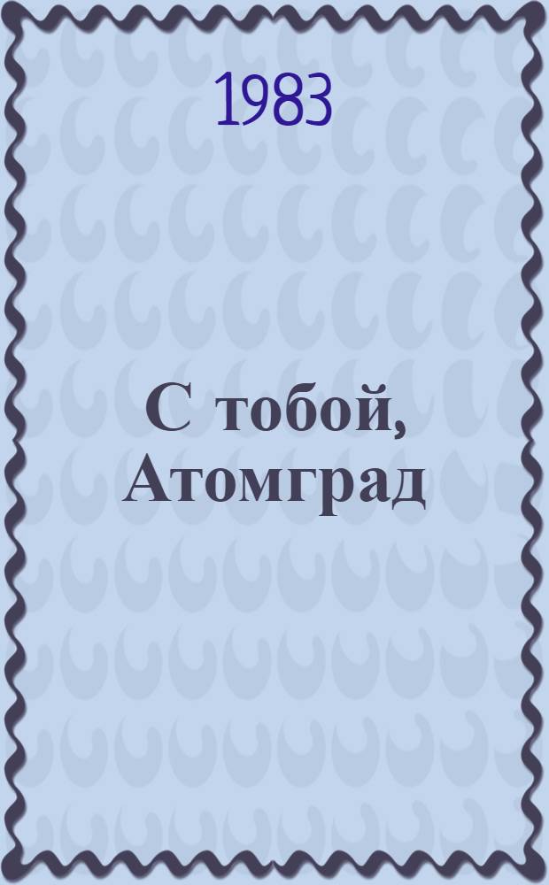 С тобой, Атомград : Очерки