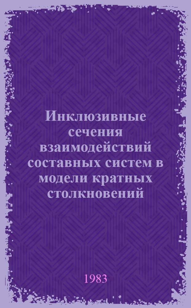 Инклюзивные сечения взаимодействий составных систем в модели кратных столкновений : Автореф. дис. на соиск. учен. степ. канд. физ.-мат. наук : (01.04.02)