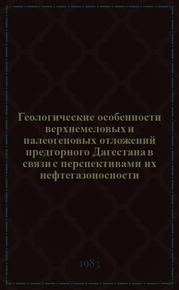 Геологические особенности верхнемеловых и палеогеновых отложений предгорного Дагестана в связи с перспективами их нефтегазоносности : Автореф. дис. на соиск. учен. степ. канд. геол.-минерал. наук : (04.00.17)