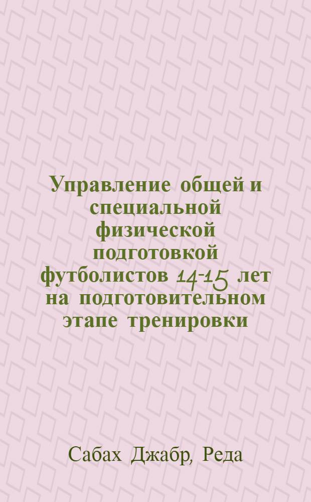 Управление общей и специальной физической подготовкой футболистов 14-15 лет на подготовительном этапе тренировки : Автореф. дис. на соиск. учен. степ. канд. пед. наук : (13.00.04)