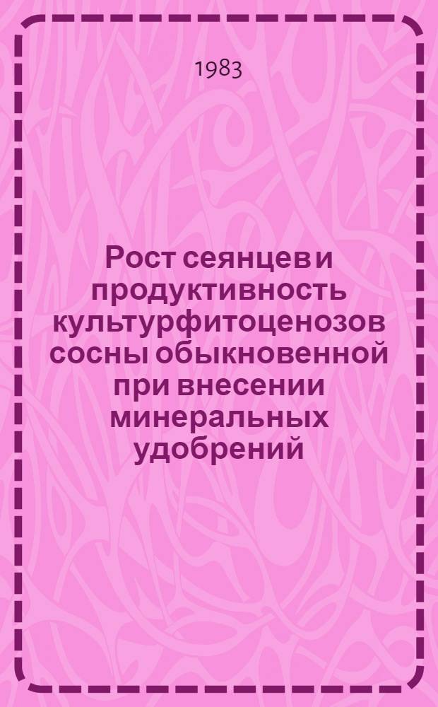 Рост сеянцев и продуктивность культурфитоценозов сосны обыкновенной при внесении минеральных удобрений : Автореф. дис. на соиск. учен. степ. канд. биол. наук : (03.00.05)