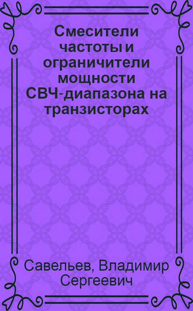 Смесители частоты и ограничители мощности СВЧ-диапазона на транзисторах : (По данным зарубеж. печати за 1976-1982 гг.)