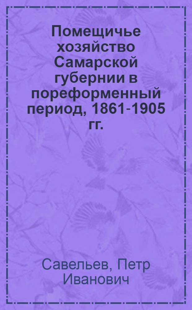 Помещичье хозяйство Самарской губернии в пореформенный период, 1861-1905 гг. : Автореф. дис. на соиск. учен. степ. канд. ист. наук : (07.00.02)