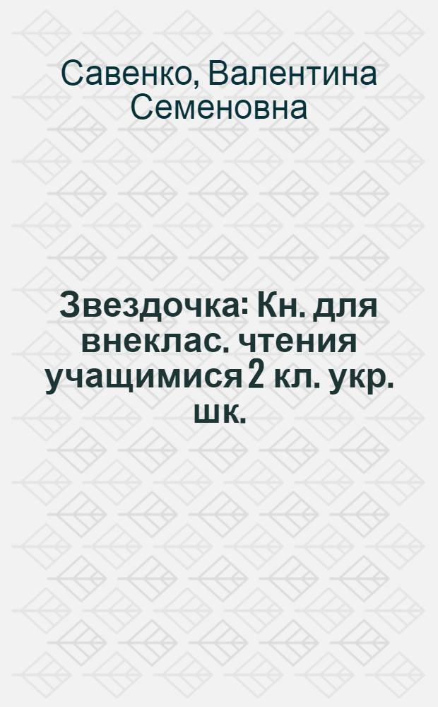 Звездочка : Кн. для внеклас. чтения учащимися 2 кл. укр. шк.