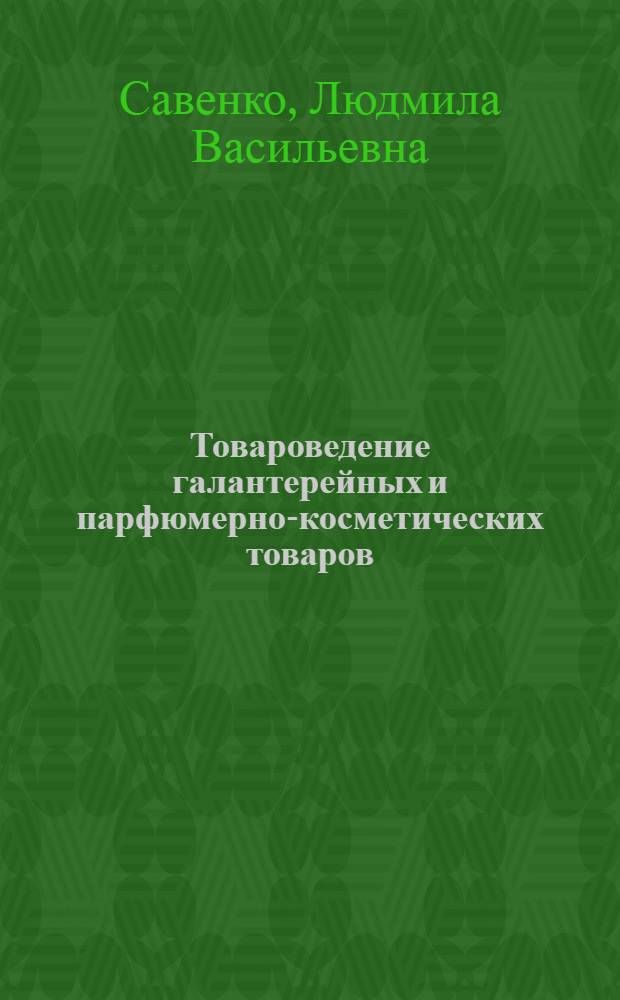 Товароведение галантерейных и парфюмерно-косметических товаров : Учеб. для товаровед. отд-ний техникумов сов. торговли