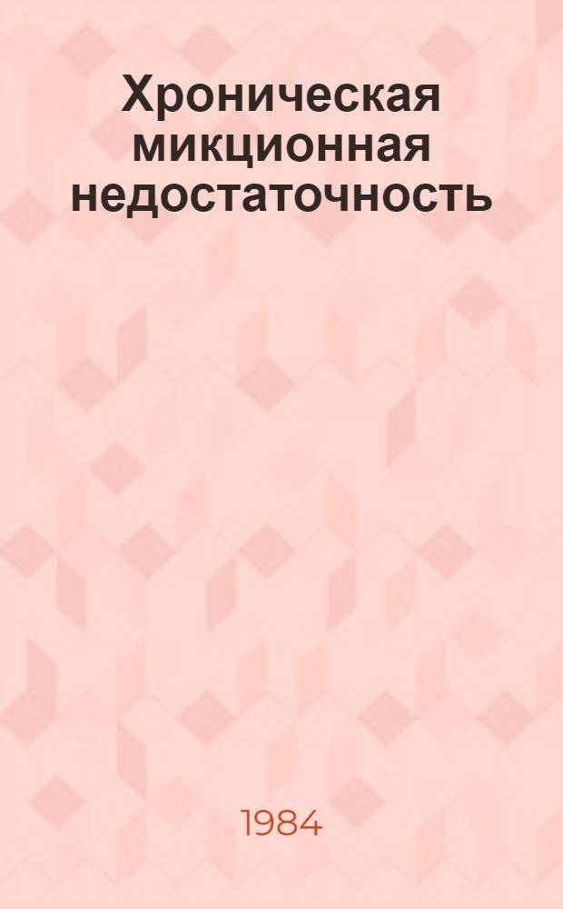 Хроническая микционная недостаточность : (Определение, классиф., диагностика, лечение, эффективность ликвидации) : Автореф. дис. на соиск. учен. степ. д. м. н