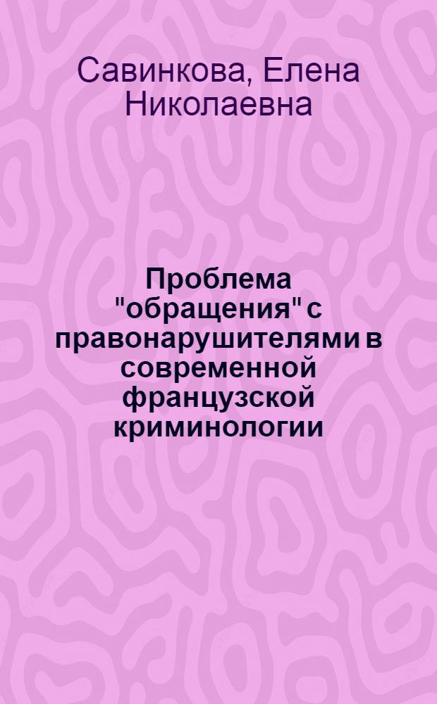 Проблема "обращения" с правонарушителями в современной французской криминологии : Критич. анализ : Автореф. дис. на соиск. учен. степ. к. ю. н