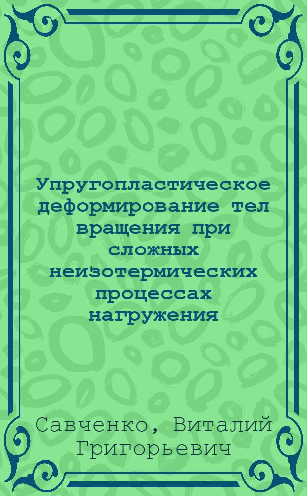 Упругопластическое деформирование тел вращения при сложных неизотермических процессах нагружения : Автореф. дис. на соиск. учен. степ. д-ра техн. наук : (01.02.04)