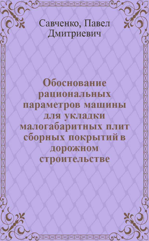 Обоснование рациональных параметров машины для укладки малогабаритных плит сборных покрытий в дорожном строительстве : Автореф. дис. на соиск. учен. степ. канд. техн. наук : (05.05.04)