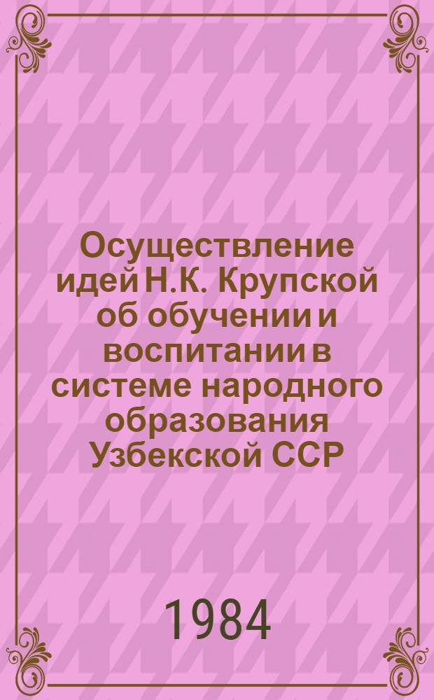 Осуществление идей Н.К. Крупской об обучении и воспитании в системе народного образования Узбекской ССР : Автореф. дис. на соиск. учен. степ. канд. пед. наук : (13.00.01)