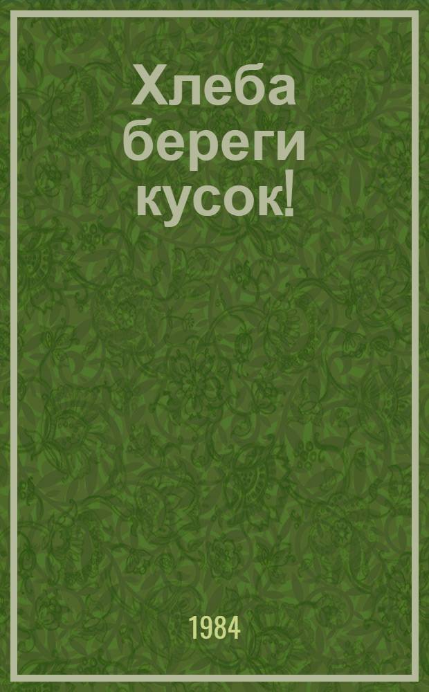 Хлеба береги кусок! : Очерк