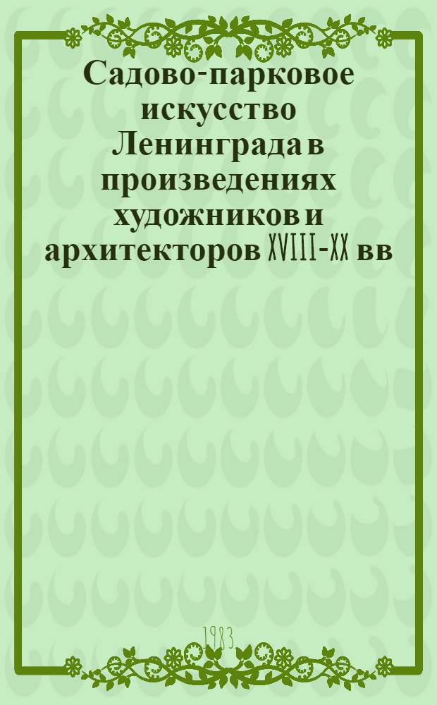 Садово-парковое искусство Ленинграда в произведениях художников и архитекторов XVIII-XX вв. : Кат. выст