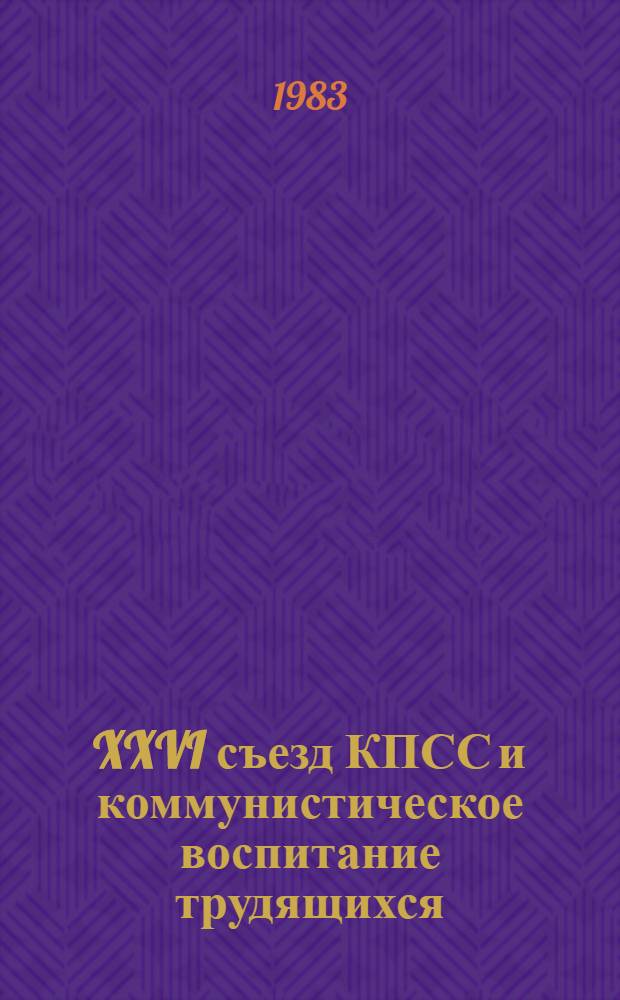 XXVI съезд КПСС и коммунистическое воспитание трудящихся : Некоторые аспекты формирования ком. мировоззрения трудящихся Казахстана в условиях развитого соц. общества