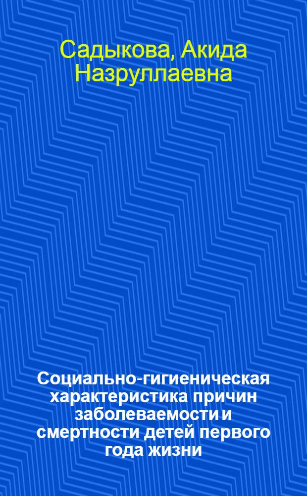 Социально-гигиеническая характеристика причин заболеваемости и смертности детей первого года жизни : (По материалам г. Ташкента) : Автореф. дис. на соиск. учен. степ. к. м. н