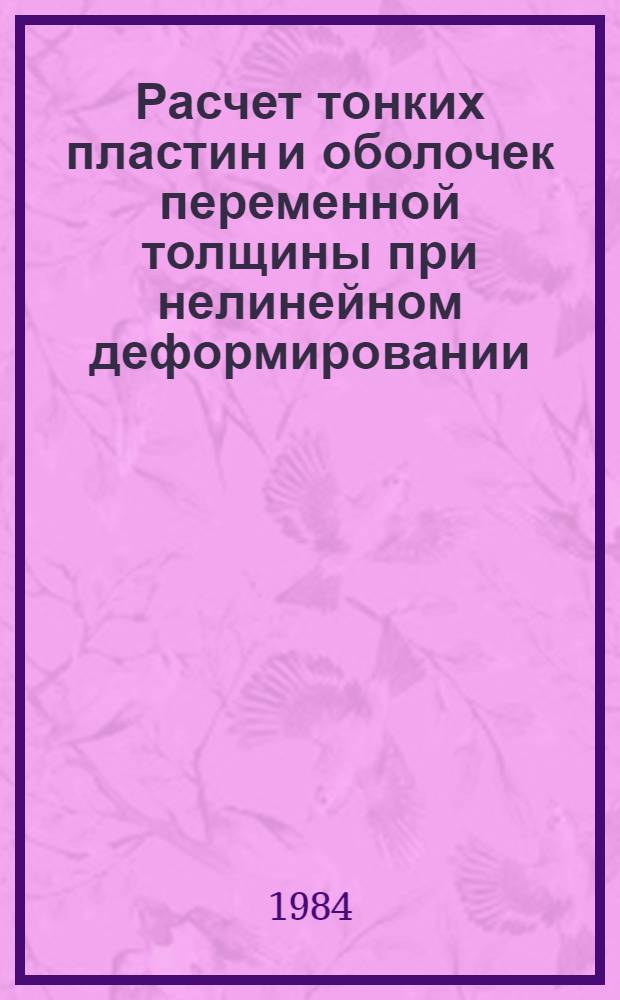 Расчет тонких пластин и оболочек переменной толщины при нелинейном деформировании : Автореф. дис. на соиск. учен. степ. д-ра техн. наук : (01.02.03)