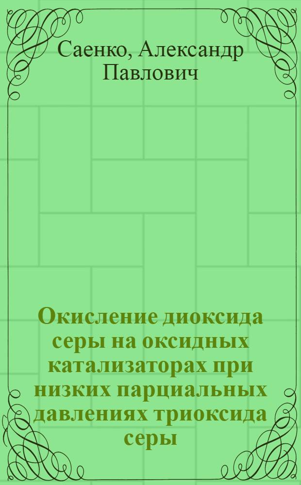 Окисление диоксида серы на оксидных катализаторах при низких парциальных давлениях триоксида серы : Автореф. дис. на соиск. учен. степ. к. т. н