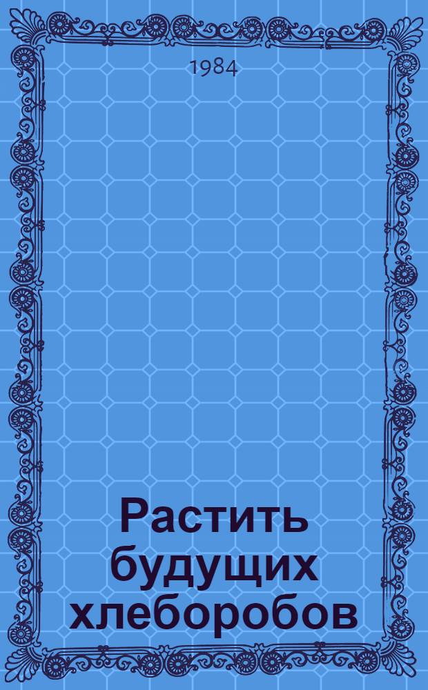 Растить будущих хлеборобов : Из опыта работы