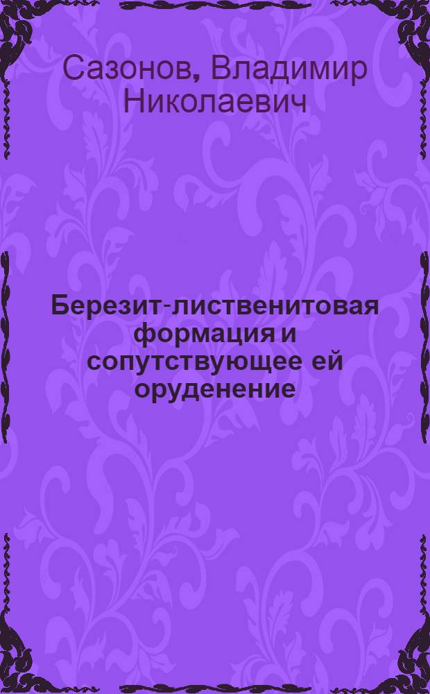 Березит-лиственитовая формация и сопутствующее ей оруденение : (На прим. Урала)