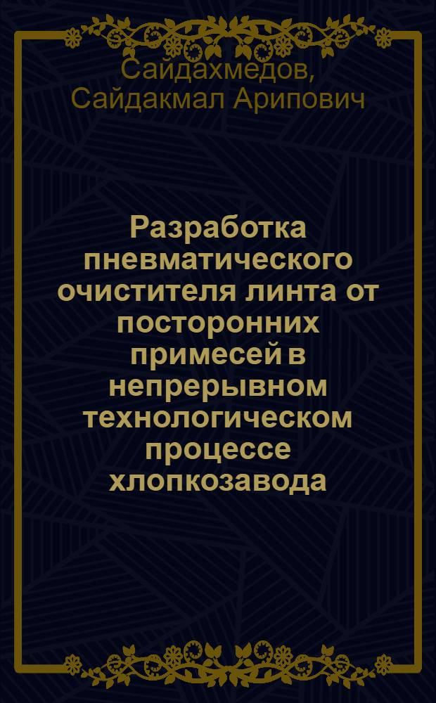 Разработка пневматического очистителя линта от посторонних примесей в непрерывном технологическом процессе хлопкозавода : Автореф. дис. на соиск. учен. степ. канд. техн. наук : (05.19.02)