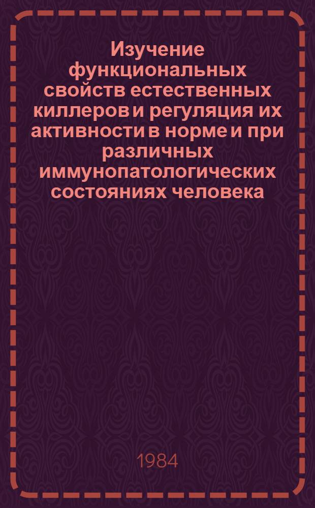 Изучение функциональных свойств естественных киллеров и регуляция их активности в норме и при различных иммунопатологических состояниях человека : Автореф. дис. на соиск. учен. степ. канд. мед. наук : (14.00.36)