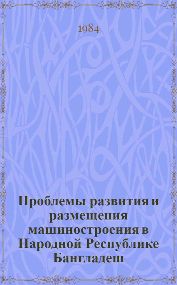 Проблемы развития и размещения машиностроения в Народной Республике Бангладеш : Автореф. дис. на соиск. учен. степ. канд. экон. наук : (08.00.17)