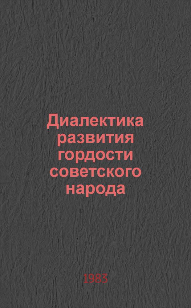 Диалектика развития гордости советского народа : Автореф. дис. на соиск. учен. степ. канд. филос. наук : (09.00.01)