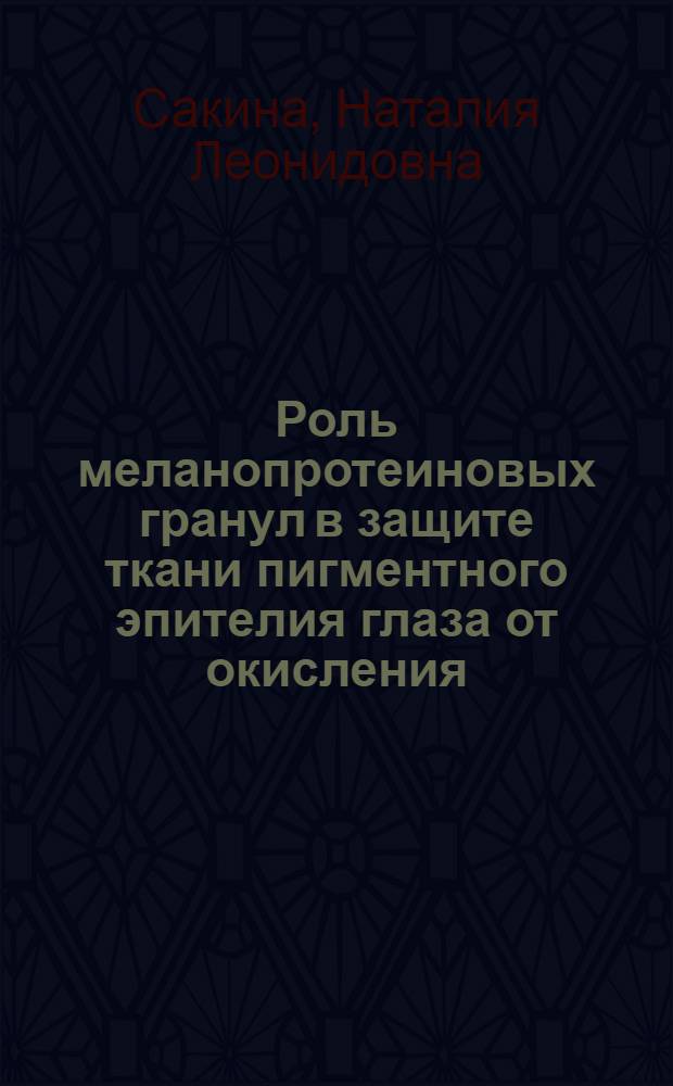 Роль меланопротеиновых гранул в защите ткани пигментного эпителия глаза от окисления : Автореф. дис. на соиск. учен. степ. канд. биол. наук : (03.00.02)