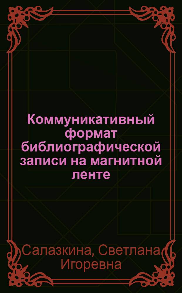 Коммуникативный формат библиографической записи на магнитной ленте : (Учеб. пособие)