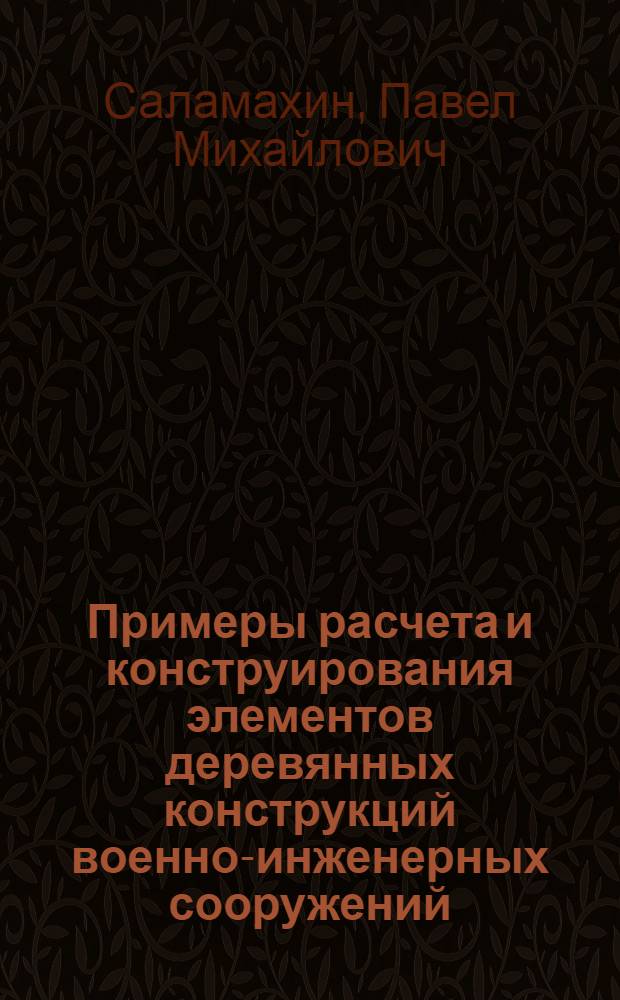Примеры расчета и конструирования элементов деревянных конструкций военно-инженерных сооружений : Учеб. пособие для слушателей акад