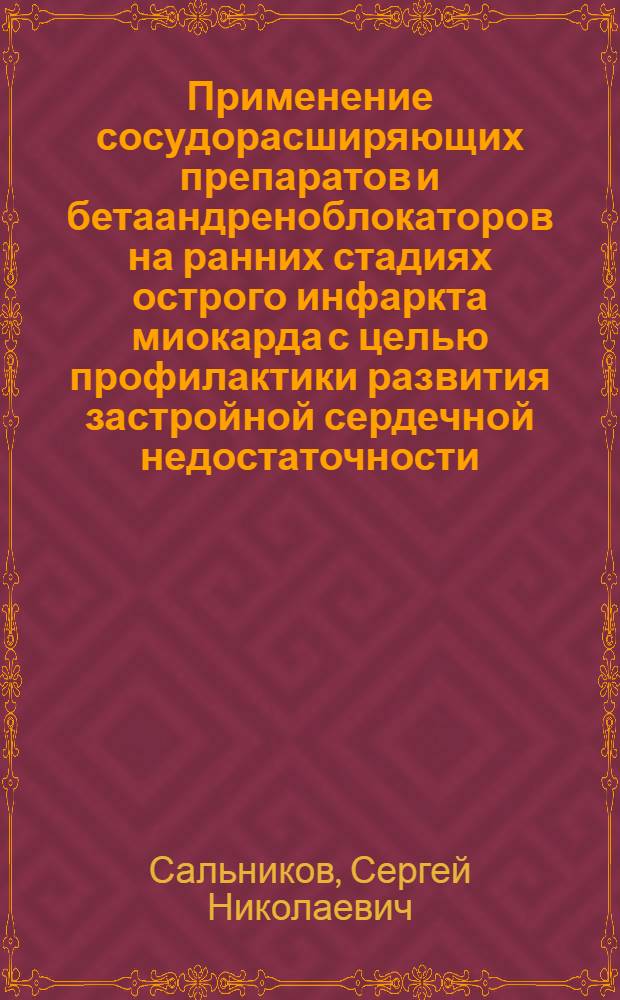 Применение сосудорасширяющих препаратов и бетаандреноблокаторов на ранних стадиях острого инфаркта миокарда с целью профилактики развития застройной сердечной недостаточности : Автореф. дис. на соиск. учен. степ. канд. мед. наук : (14.00.06; 14.00.25)