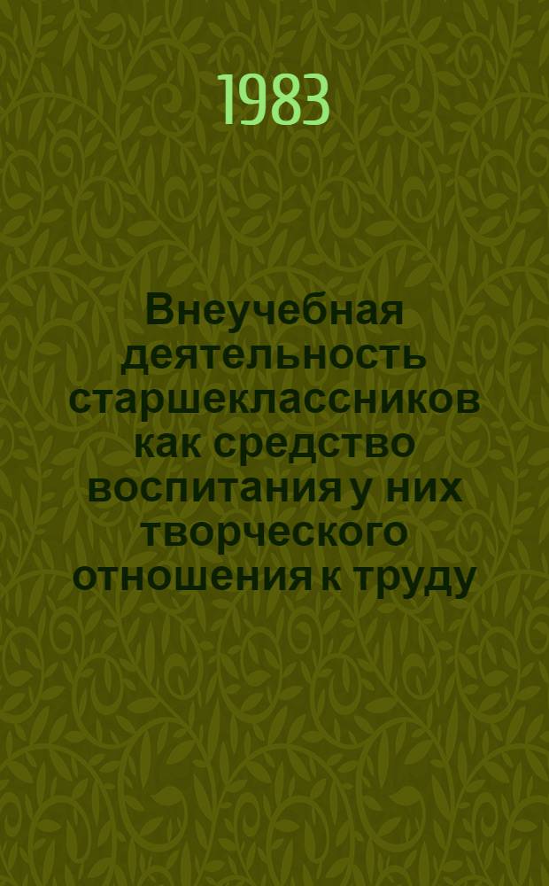 Внеучебная деятельность старшеклассников как средство воспитания у них творческого отношения к труду : Автореф. дис. на соиск. учен. степ. канд. пед. наук : (13.00.01)