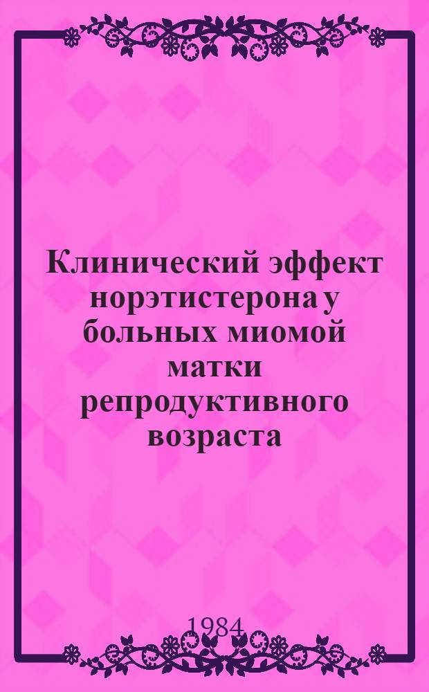 Клинический эффект норэтистерона у больных миомой матки репродуктивного возраста : Автореф. дис. на соиск. учен. степ. канд. мед. наук : (14.00.01)