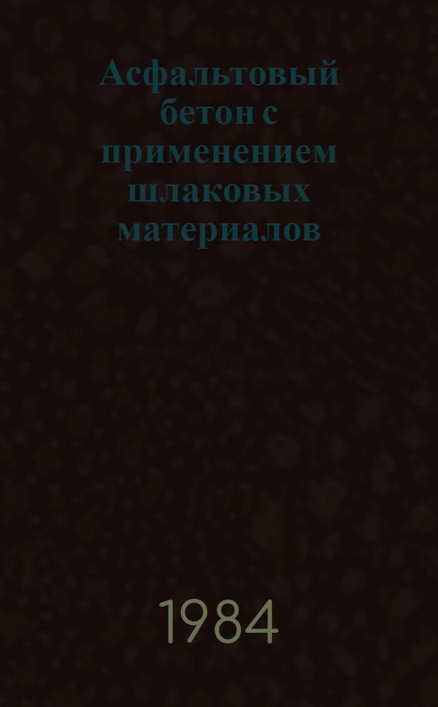 Асфальтовый бетон с применением шлаковых материалов : Учеб. пособие