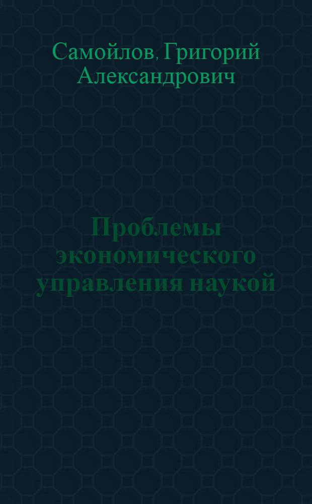 Проблемы экономического управления наукой : Автореф. дис. на соиск. учен. степ. д. э. н